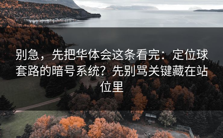 别急，先把华体会这条看完：定位球套路的暗号系统？先别骂关键藏在站位里
