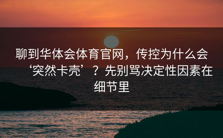 聊到华体会体育官网，传控为什么会‘突然卡壳’？先别骂决定性因素在细节里