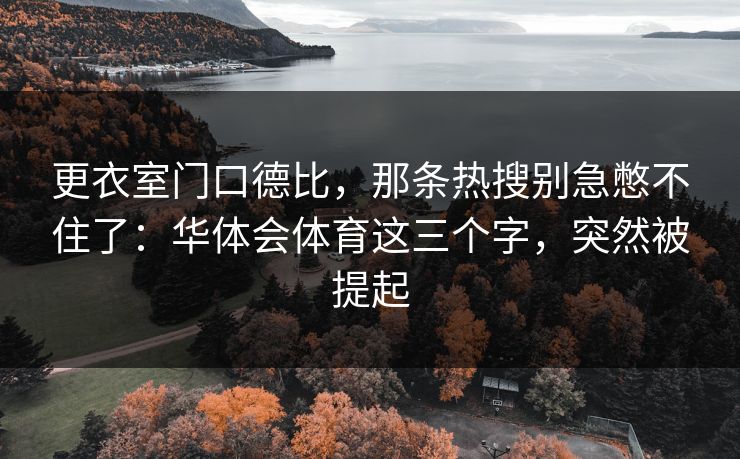 更衣室门口德比，那条热搜别急憋不住了：华体会体育这三个字，突然被提起