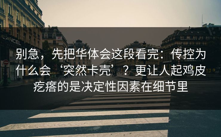 别急，先把华体会这段看完：传控为什么会‘突然卡壳’？更让人起鸡皮疙瘩的是决定性因素在细节里