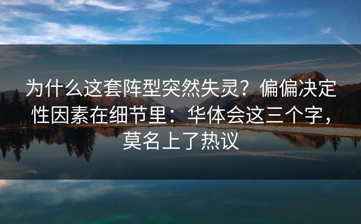 为什么这套阵型突然失灵？偏偏决定性因素在细节里：华体会这三个字，莫名上了热议