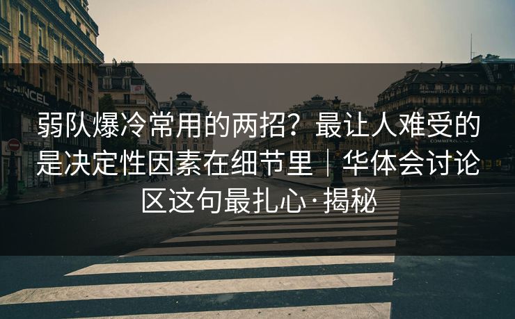 弱队爆冷常用的两招？最让人难受的是决定性因素在细节里｜华体会讨论区这句最扎心·揭秘